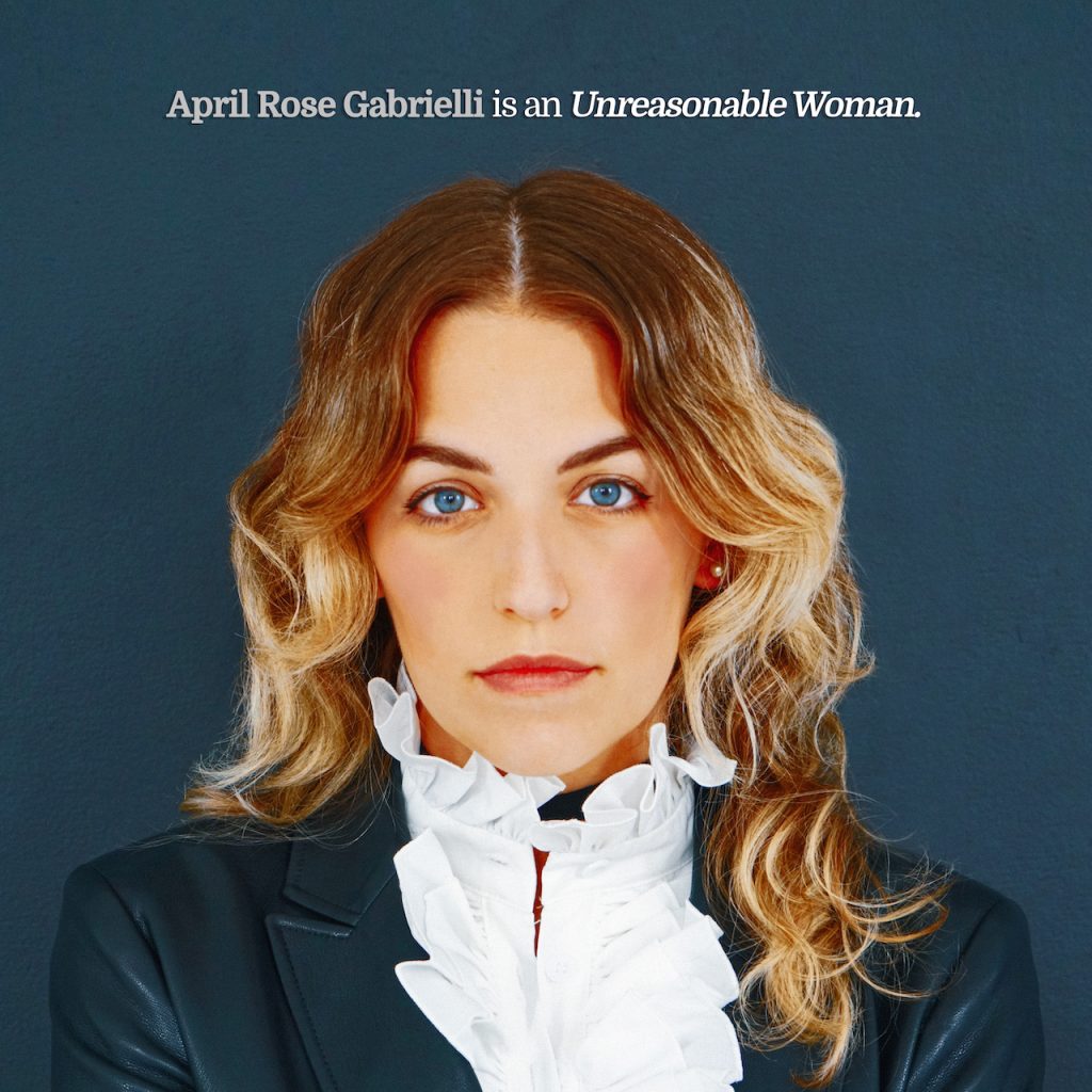 April Rose Gabrielli New EP “Unreasonable Woman” Now Available Worldwide Via AWAL, Soho Records and BMG US